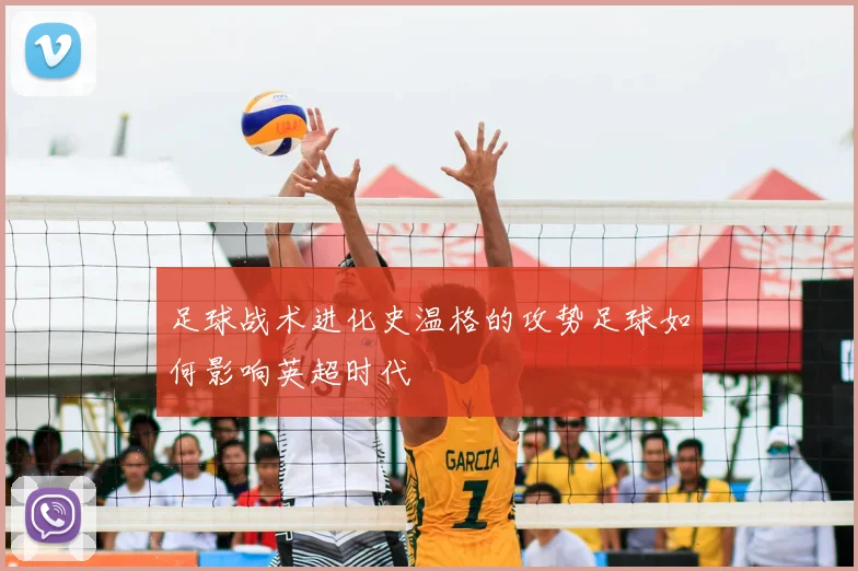 足球战术进化史温格的攻势足球如何影响英超时代