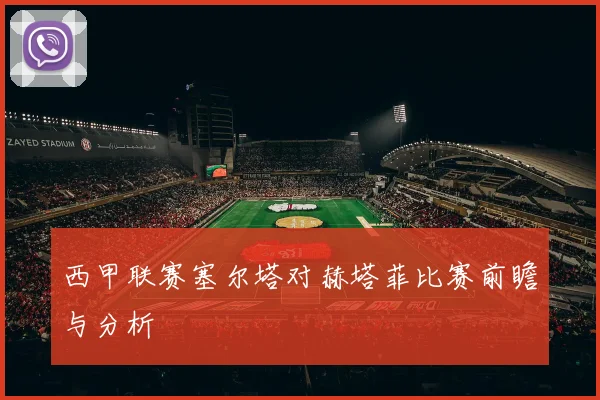 西甲联赛塞尔塔对赫塔菲比赛前瞻与分析